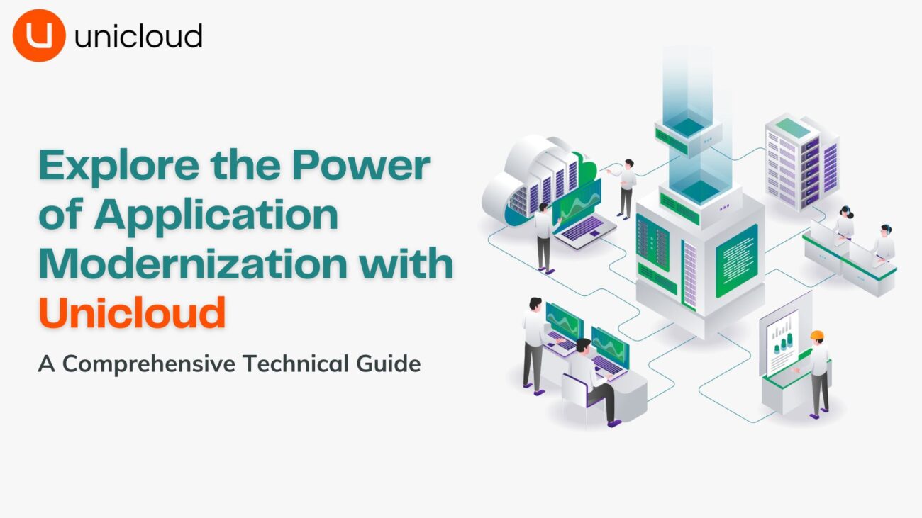 Unleashing the Power of Application Modernization with Unicloud: A Technical Deep Dive