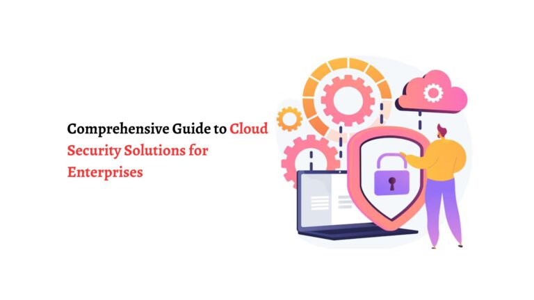 Comprehensive Guide to Cloud Security Solutions for Enterprises