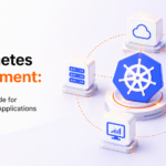 Kubernetes Deployment: A Complete Guide for Scalable Cloud Applications